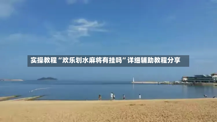 实操教程“欢乐划水麻将有挂吗”详细辅助教程分享-第2张图片