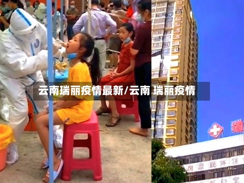云南瑞丽疫情最新/云南 瑞丽疫情-第2张图片