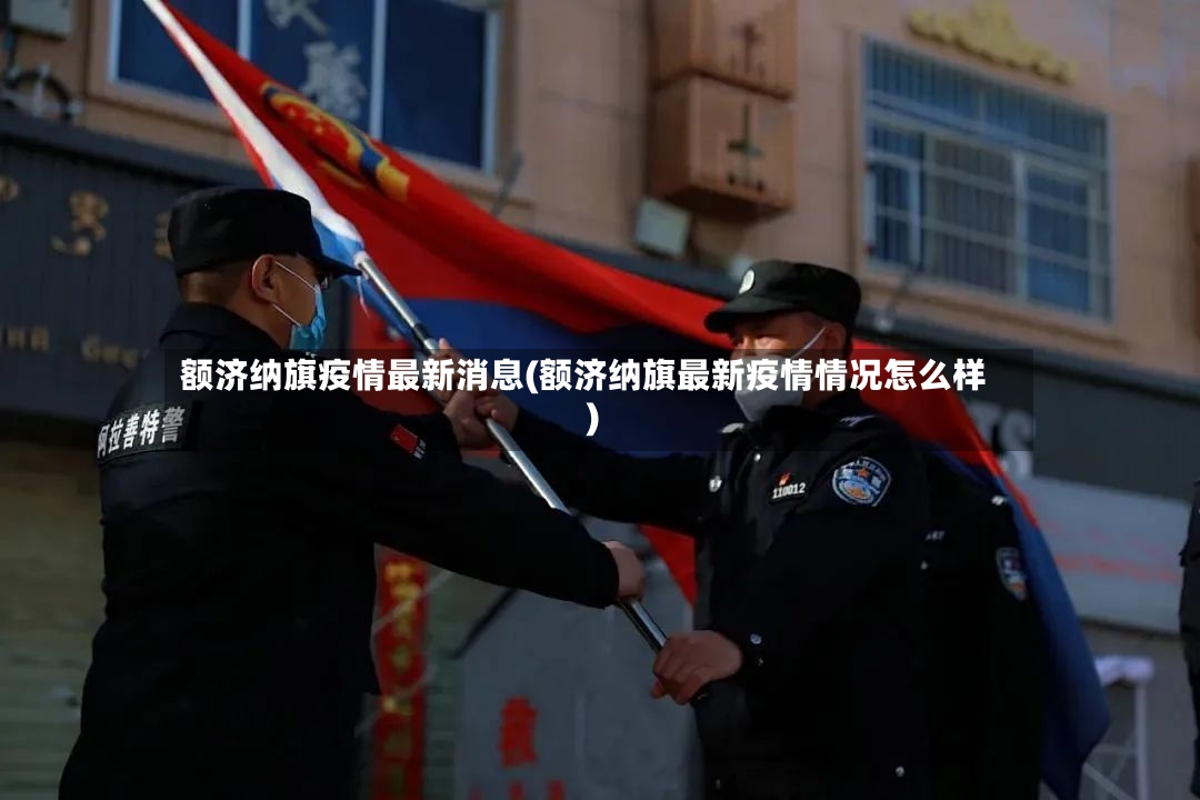 额济纳旗疫情最新消息(额济纳旗最新疫情情况怎么样)