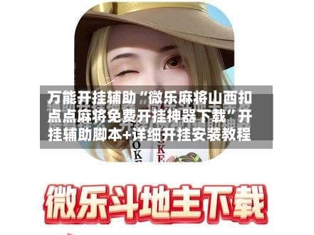 万能开挂辅助“微乐麻将山西扣点点麻将免费开挂神器下载	”开挂辅助脚本+详细开挂安装教程-第2张图片