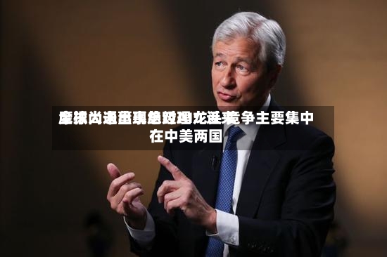 摩根大通董事总经理：近来全球尚未出现绝对AI龙头 竞争主要集中在中美两国