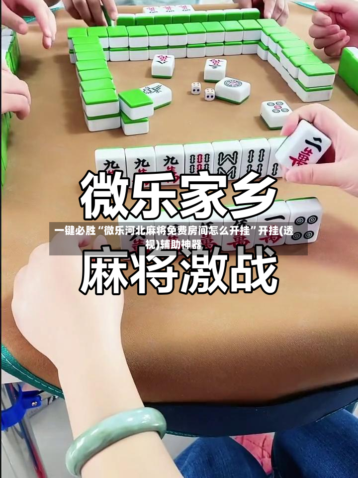 一键必胜“微乐河北麻将免费房间怎么开挂”开挂(透视)辅助神器-第2张图片