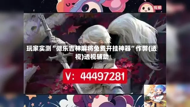 玩家实测“微乐吉林麻将免费开挂神器”作弊(透视)透视辅助-第2张图片