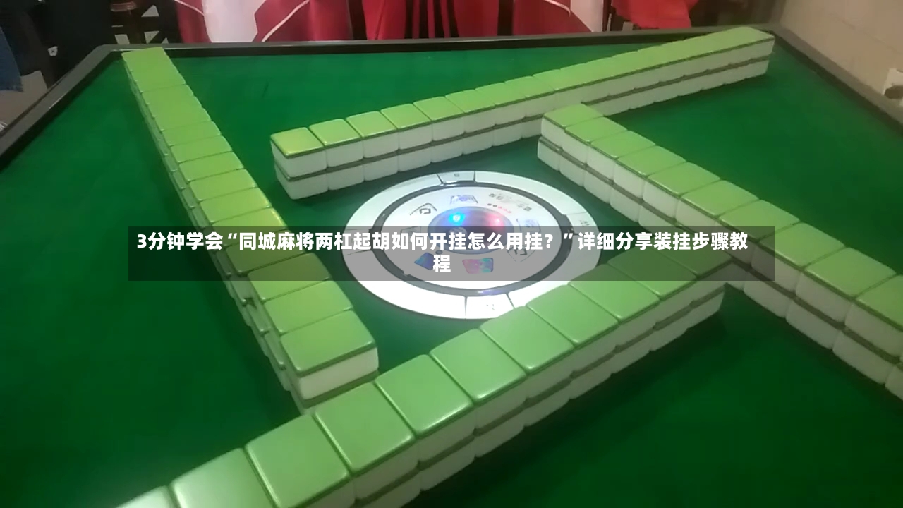 3分钟学会“同城麻将两杠起胡如何开挂怎么用挂？”详细分享装挂步骤教程-第2张图片