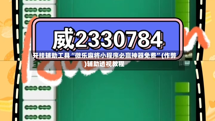 开挂辅助工具“微乐麻将小程序必赢神器免费	”(作弊)辅助透视教程-第2张图片