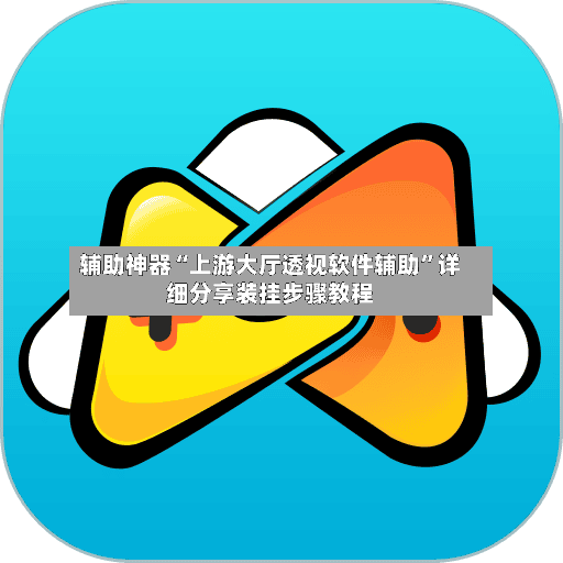 辅助神器“上游大厅透视软件辅助”详细分享装挂步骤教程