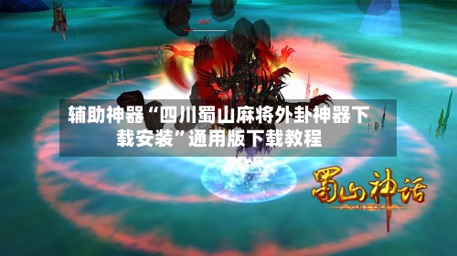 辅助神器“四川蜀山麻将外卦神器下载安装”通用版下载教程