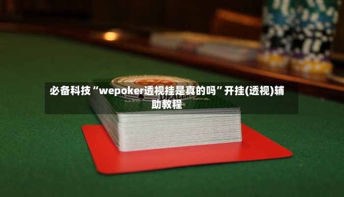 必备科技“wepoker透视挂是真的吗	”开挂(透视)辅助教程-第1张图片