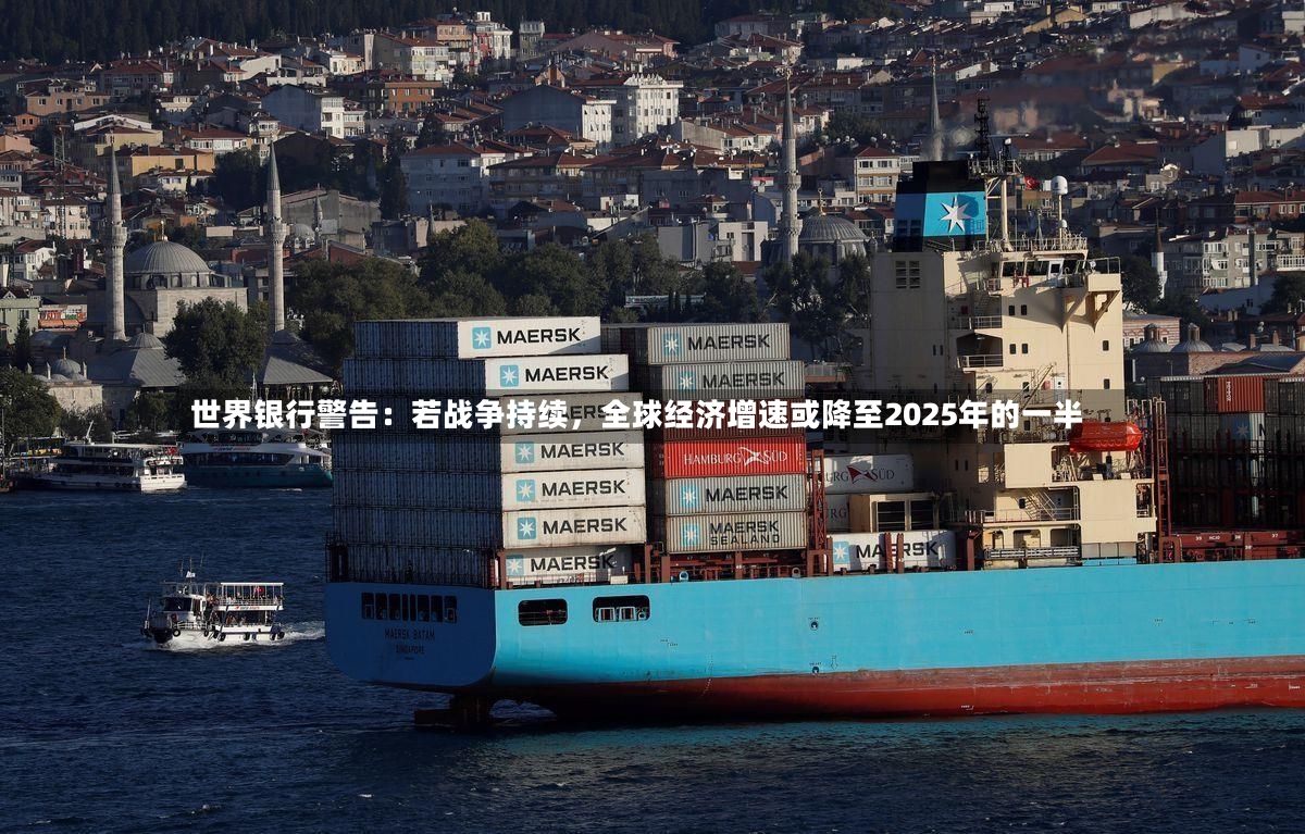 世界银行警告：若战争持续，全球经济增速或降至2025年的一半
