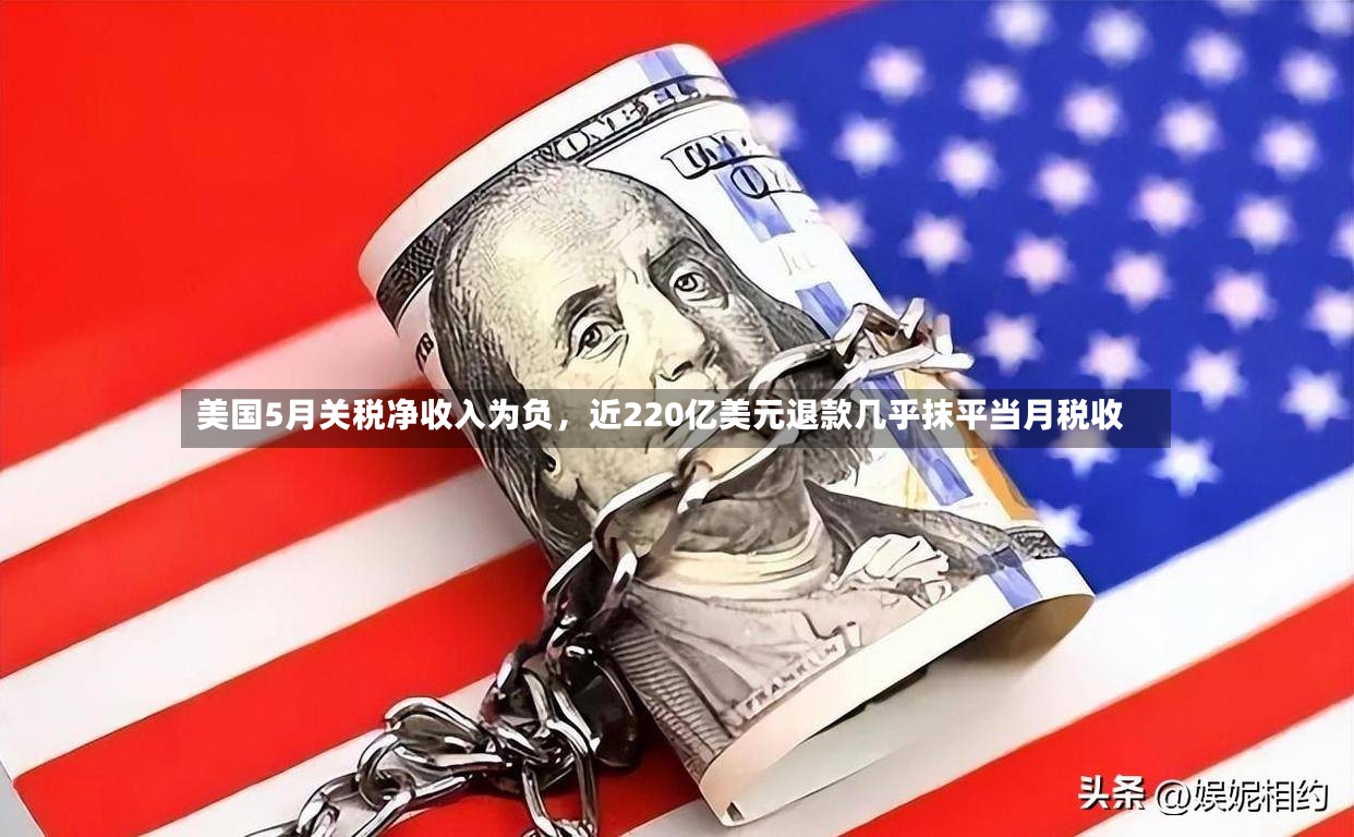 美国5月关税净收入为负，近220亿美元退款几乎抹平当月税收-第2张图片