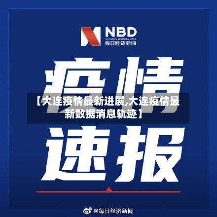 【大连疫情最新进展,大连疫情最新数据消息轨迹】-第2张图片