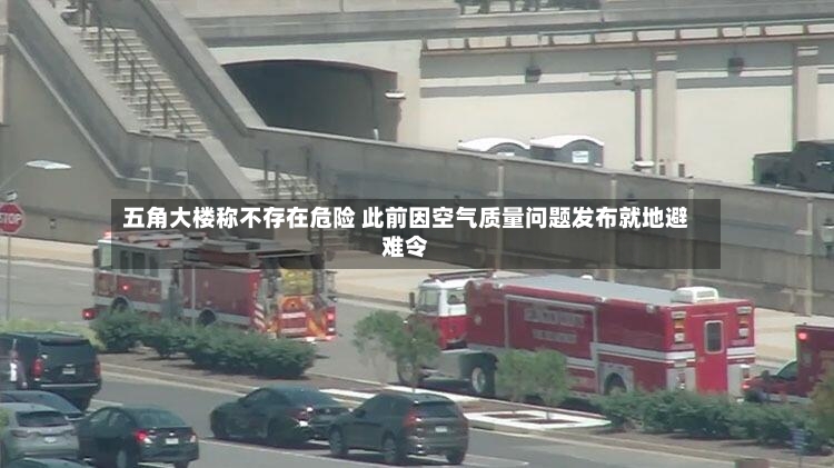 五角大楼称不存在危险 此前因空气质量问题发布就地避难令