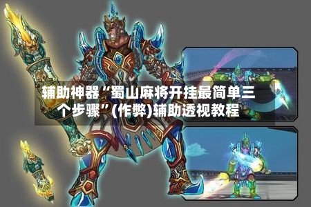 辅助神器“蜀山麻将开挂最简单三个步骤”(作弊)辅助透视教程