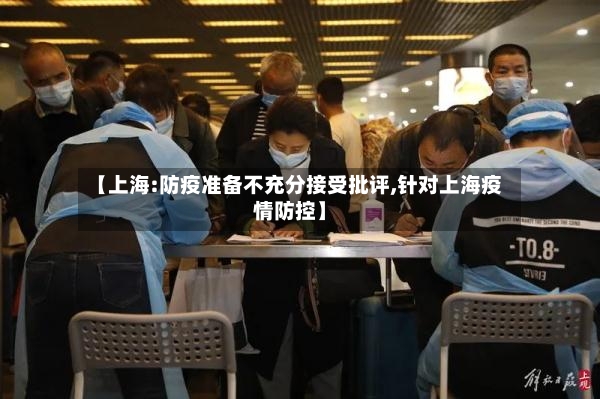 【上海:防疫准备不充分接受批评,针对上海疫情防控】-第3张图片