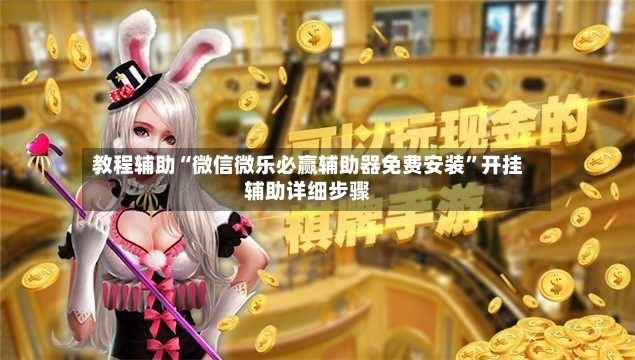 教程辅助“微信微乐必赢辅助器免费安装”开挂辅助详细步骤-第2张图片
