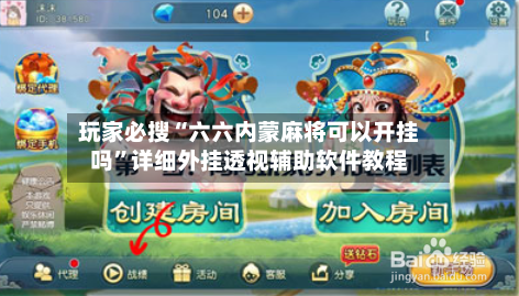 玩家必搜“六六内蒙麻将可以开挂吗”详细外挂透视辅助软件教程