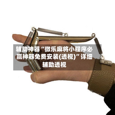 辅助神器“微乐麻将小程序必赢神器免费安装(透视)”详细辅助透视-第2张图片