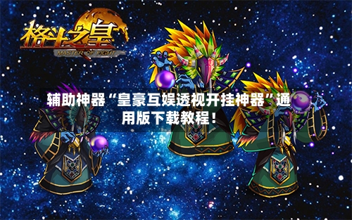 辅助神器“皇豪互娱透视开挂神器”通用版下载教程！