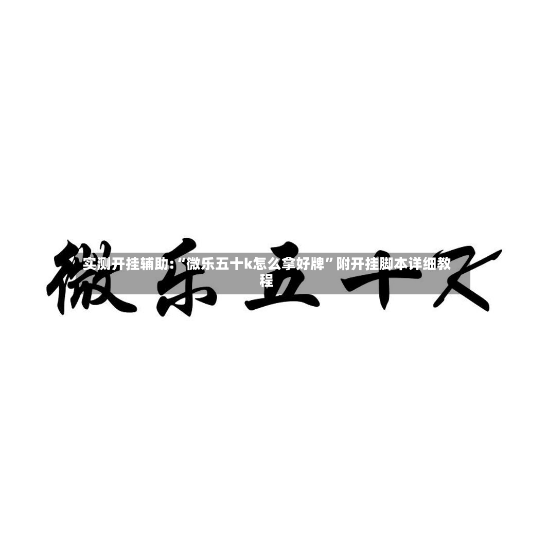实测开挂辅助:“微乐五十k怎么拿好牌”附开挂脚本详细教程