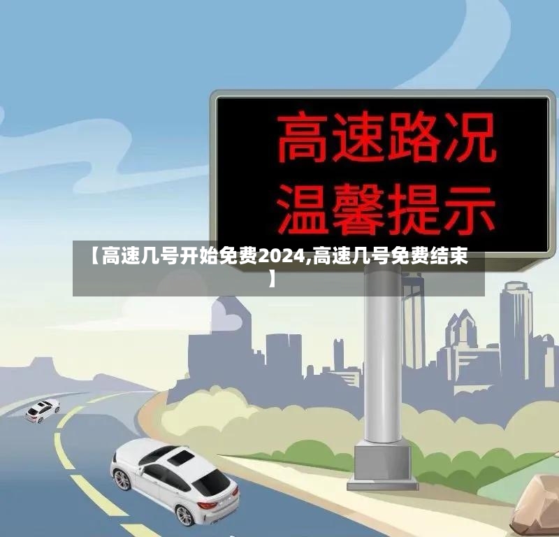 【高速几号开始免费2024,高速几号免费结束】-第2张图片