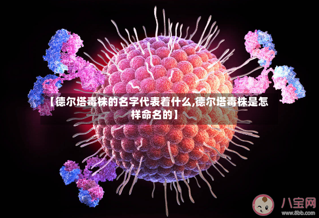 【德尔塔毒株的名字代表着什么,德尔塔毒株是怎样命名的】-第2张图片