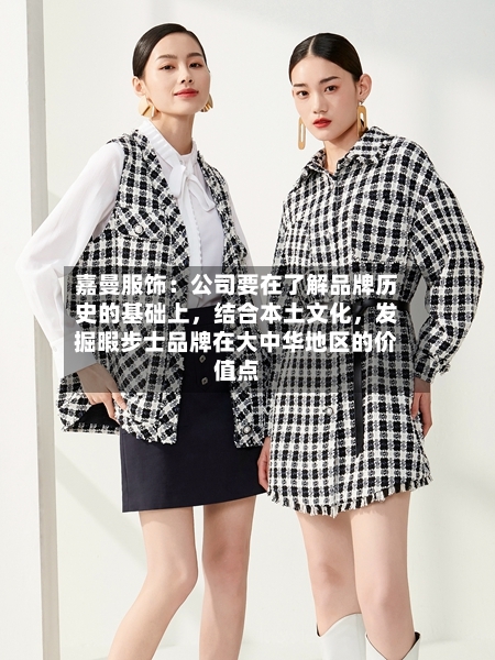 嘉曼服饰：公司要在了解品牌历史的基础上	，结合本土文化，发掘暇步士品牌在大中华地区的价值点-第2张图片