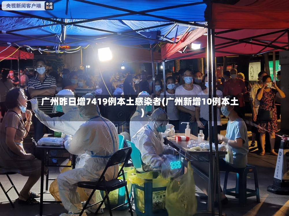 广州昨日增7419例本土感染者(广州新增10例本土)-第3张图片
