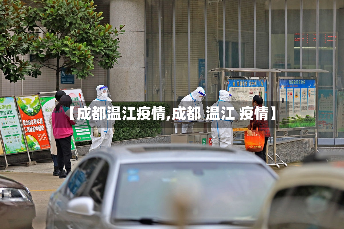 【成都温江疫情,成都 温江 疫情】