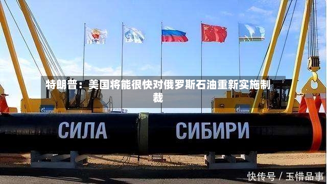 特朗普：美国将能很快对俄罗斯石油重新实施制裁