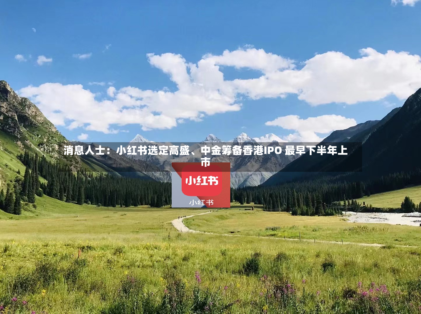 消息人士：小红书选定高盛、中金筹备香港IPO 最早下半年上市-第2张图片