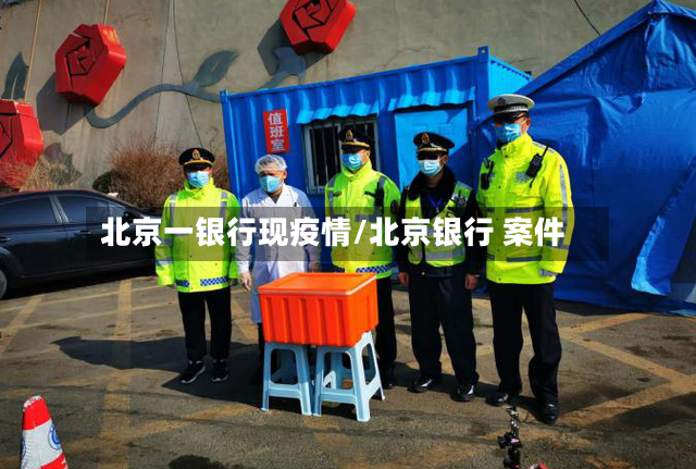北京一银行现疫情/北京银行 案件