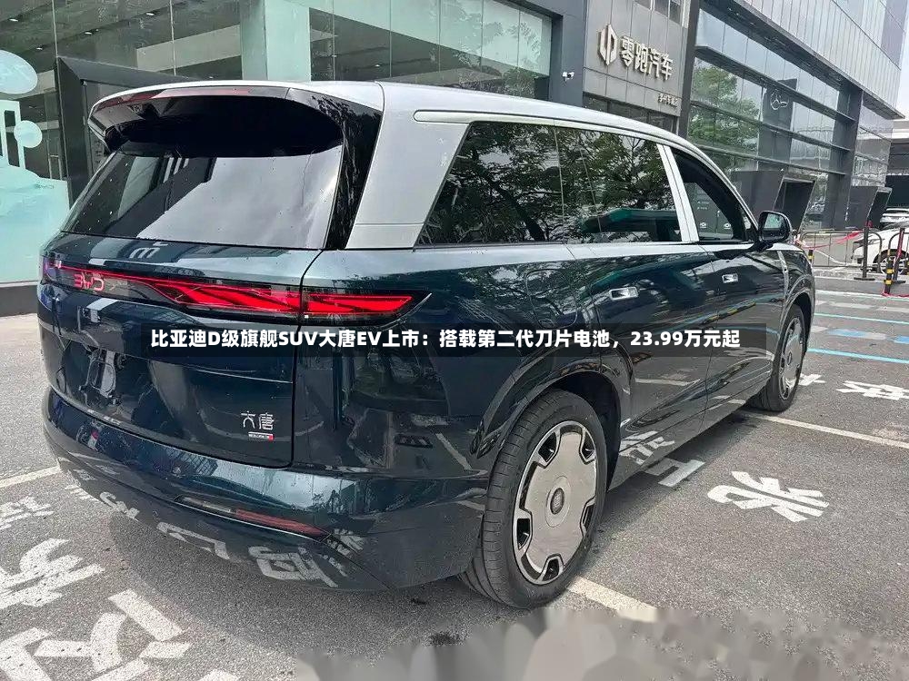 比亚迪D级旗舰SUV大唐EV上市：搭载第二代刀片电池，23.99万元起