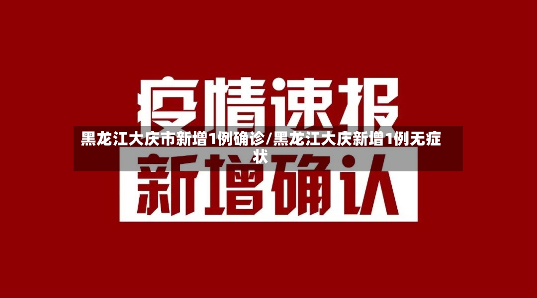 黑龙江大庆市新增1例确诊/黑龙江大庆新增1例无症状-第2张图片