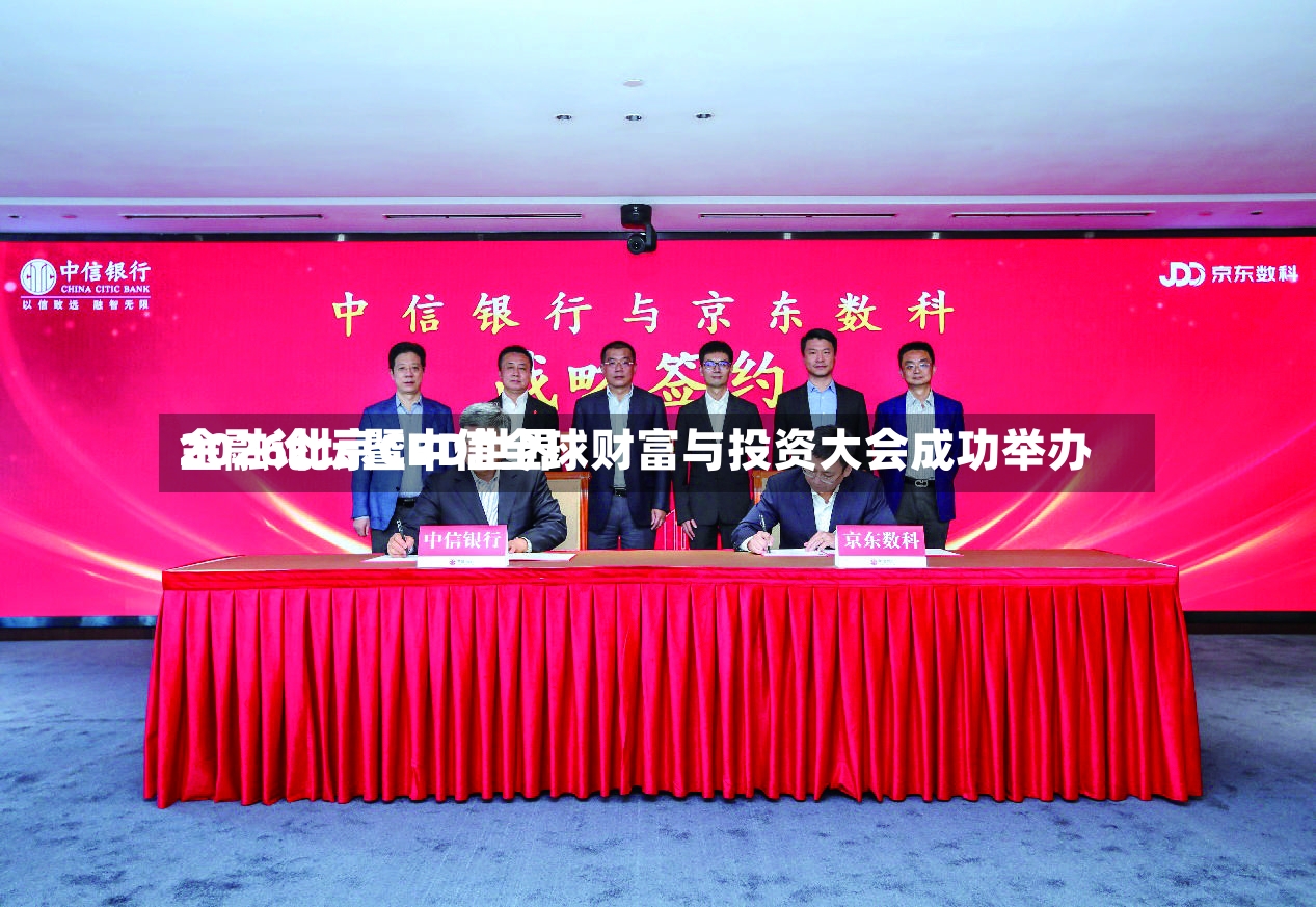 2026北京CBD世界金融论坛暨中信全球财富与投资大会成功举办-第3张图片