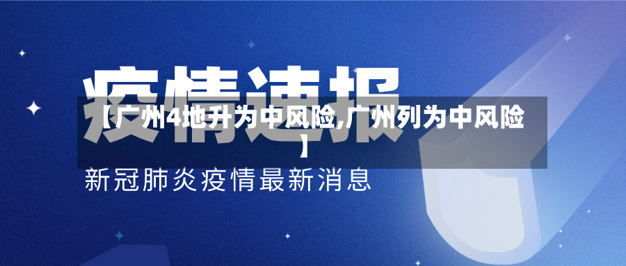 【广州4地升为中风险,广州列为中风险】-第3张图片