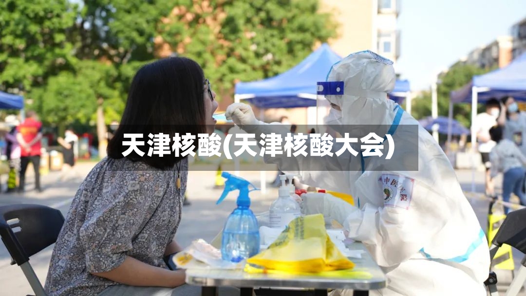 天津核酸(天津核酸大会)-第2张图片