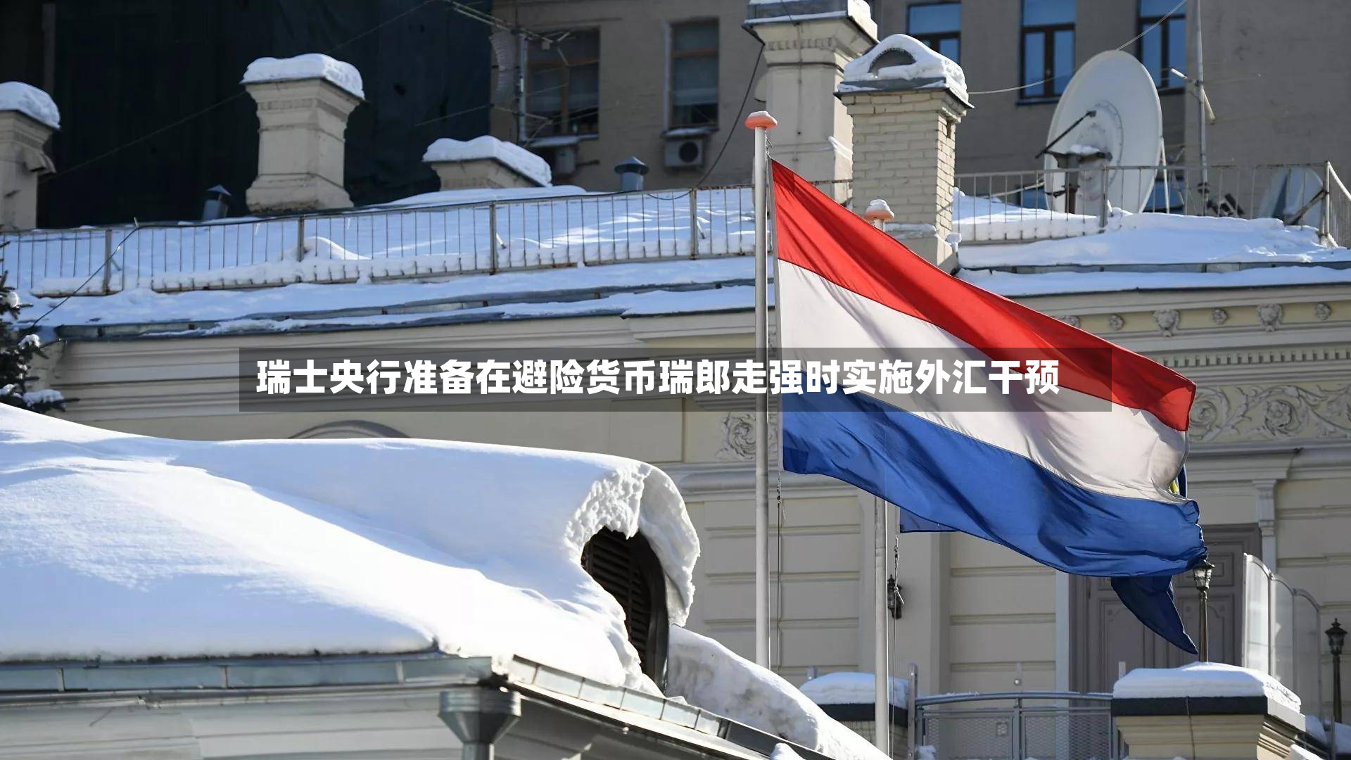 瑞士央行准备在避险货币瑞郎走强时实施外汇干预