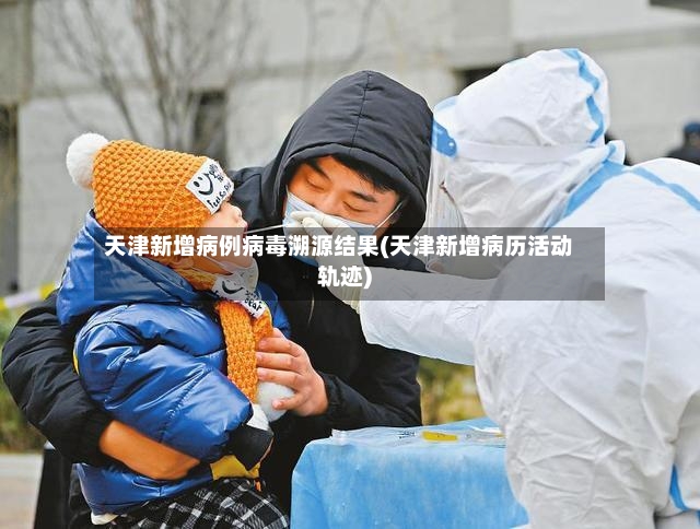 天津新增病例病毒溯源结果(天津新增病历活动轨迹)-第2张图片