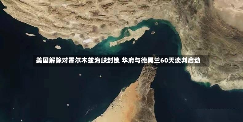 美国解除对霍尔木兹海峡封锁 华府与德黑兰60天谈判启动-第2张图片