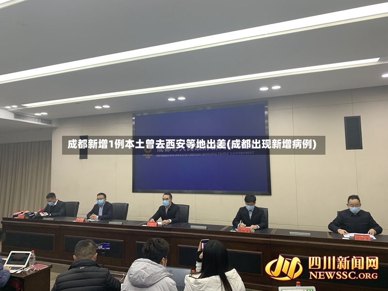 成都新增1例本土曾去西安等地出差(成都出现新增病例)