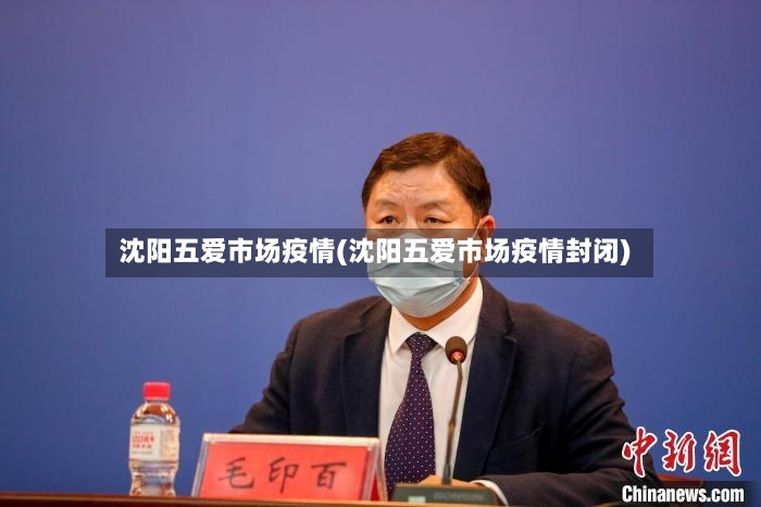 沈阳五爱市场疫情(沈阳五爱市场疫情封闭)-第2张图片