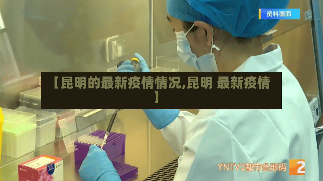 【昆明的最新疫情情况,昆明 最新疫情】-第2张图片