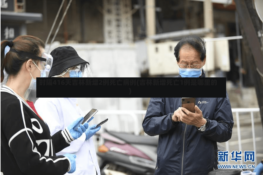 时隔416天吉林新增2例死亡病例(吉林新增死亡1例是哪里的)