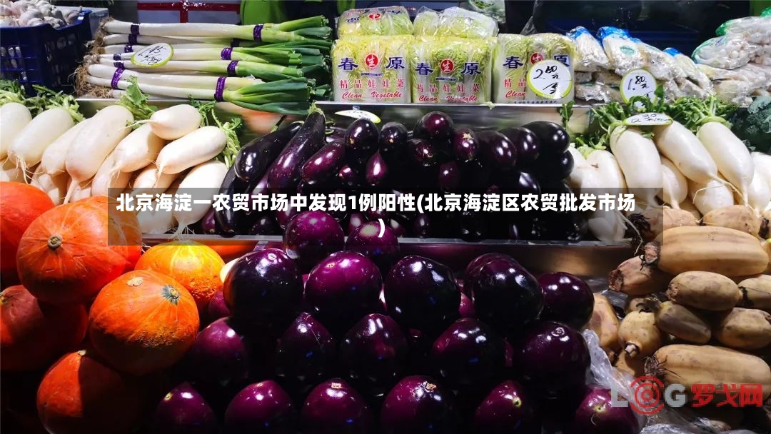 北京海淀一农贸市场中发现1例阳性(北京海淀区农贸批发市场)-第3张图片