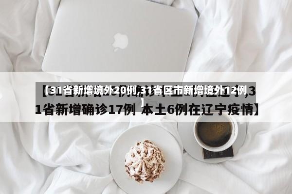 【31省新增境外20例,31省区市新增境外12例】