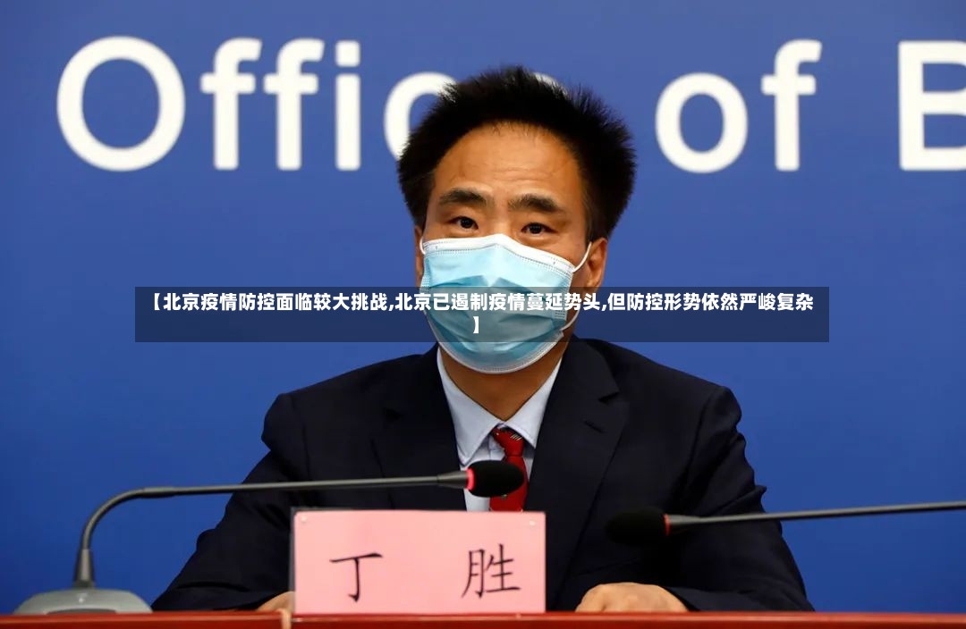 【北京疫情防控面临较大挑战,北京已遏制疫情蔓延势头,但防控形势依然严峻复杂】-第3张图片