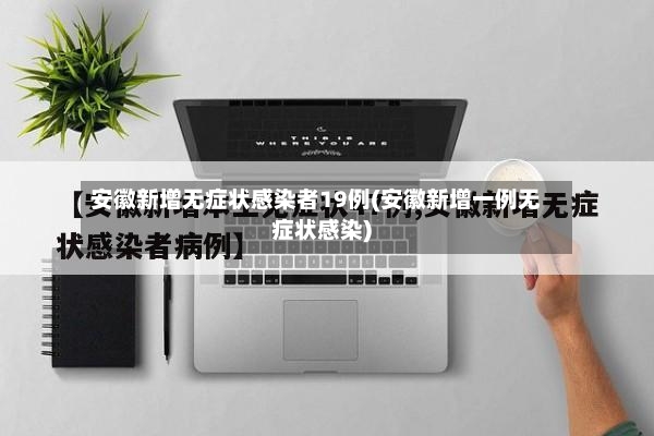 安徽新增无症状感染者19例(安徽新增一例无症状感染)-第2张图片