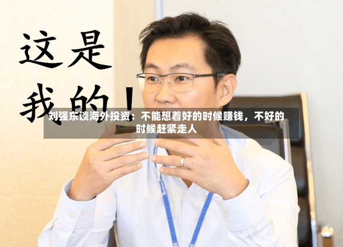 刘强东谈海外投资：不能想着好的时候赚钱，不好的时候赶紧走人-第3张图片