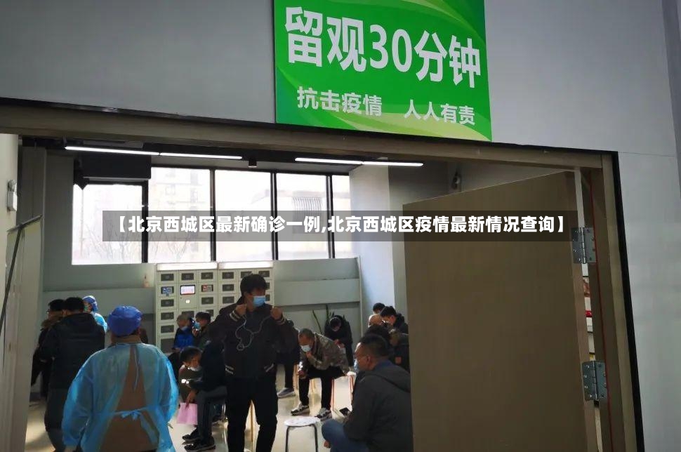 【北京西城区最新确诊一例,北京西城区疫情最新情况查询】