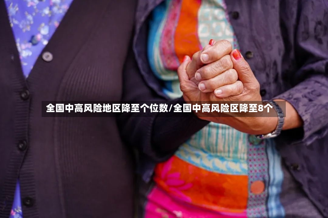 全国中高风险地区降至个位数/全国中高风险区降至8个-第2张图片